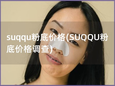 suqqu粉底價(jià)格(SUQQU粉底價(jià)格調(diào)查)