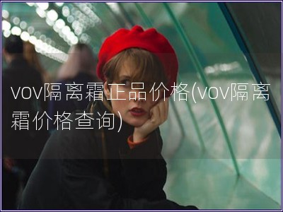 vov隔離霜正品價格(vov隔離霜價格查詢)