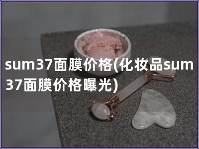 sum37面膜價格(化妝品sum37面膜價格曝光)