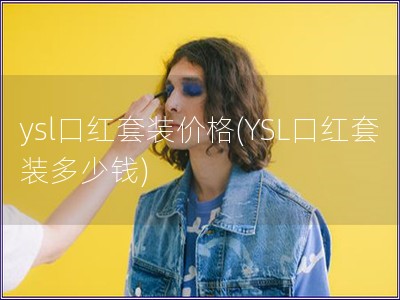 ysl口紅套裝價格(YSL口紅套裝多少錢)