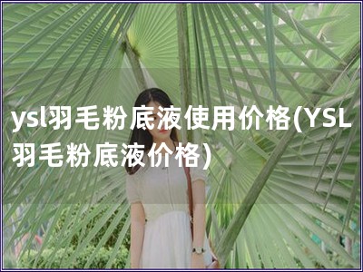 ysl羽毛粉底液使用價格(YSL羽毛粉底液價格)