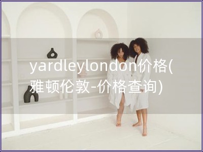 yardleylondon價格(雅頓倫敦-價格查詢)