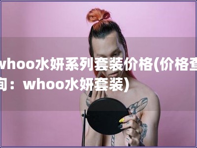 whoo水妍系列套裝價格(價格查詢：whoo水妍套裝)