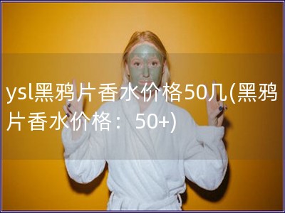 ysl黑鴉片香水價格50幾(黑鴉片香水價格：50+)