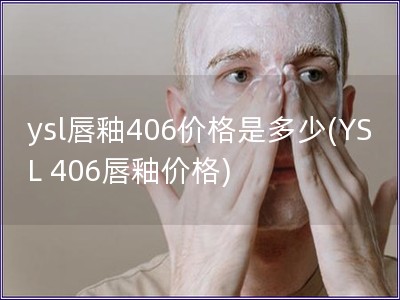 ysl唇釉406價格是多少(YSL 406唇釉價格)