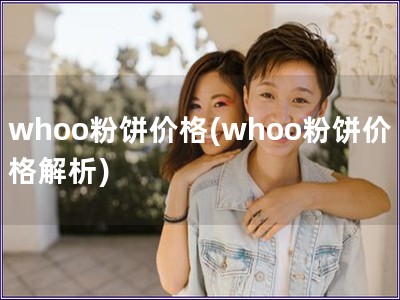whoo粉餅價格(whoo粉餅價格解析)