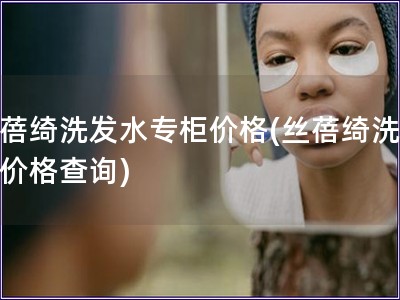 絲蓓綺洗發(fā)水專柜價格(絲蓓綺洗發(fā)水價格查詢)