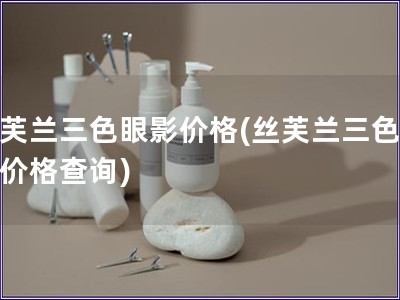 絲芙蘭三色眼影價格(絲芙蘭三色眼影價格查詢)