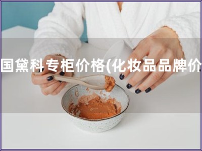 中國黛科專柜價格(化妝品品牌價格)