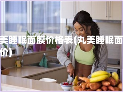 丸美睡眠面膜價格表(丸美睡眠面膜報價)