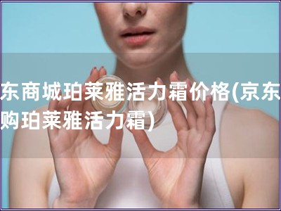 京東商城珀萊雅活力霜價格(京東商城購珀萊雅活力霜)