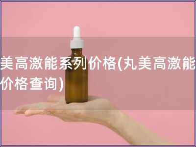 丸美高激能系列價格(丸美高激能系列價格查詢)