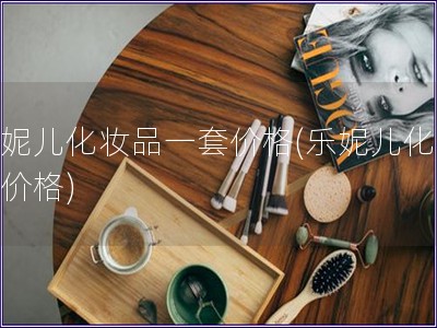 樂妮兒化妝品一套價格(樂妮兒化妝品價格)