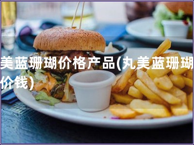 丸美藍珊瑚價格產品(丸美藍珊瑚護膚價錢)