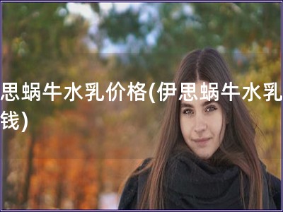 伊思蝸牛水乳價格(伊思蝸牛水乳多少錢)