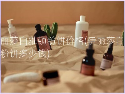 伊麗莎白雅頓粉餅價格(伊麗莎白雅頓粉餅多少錢)