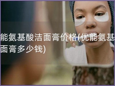優能氨基酸潔面膏價格(優能氨基酸潔面膏多少錢)