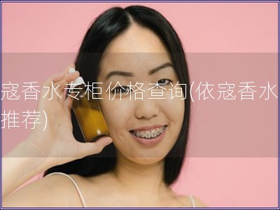 依寇香水專柜價格查詢(依寇香水價格推薦)