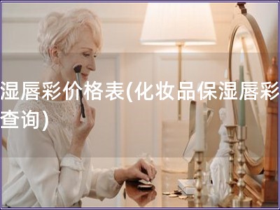 保濕唇彩價格表(化妝品保濕唇彩價格查詢)