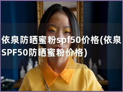 依泉防曬蜜粉spf50價格(依泉SPF50防曬蜜粉價