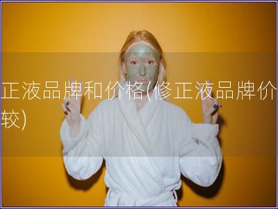 修正液品牌和價(jià)格(修正液品牌價(jià)格比較)