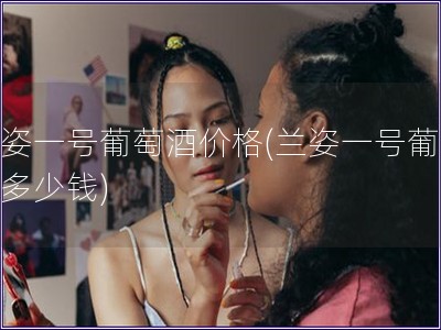 蘭姿一號葡萄酒價格(蘭姿一號葡萄酒多少錢)