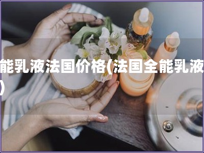 全能乳液法國價格(法國全能乳液價格)