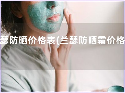 蘭瑟防曬價格表(蘭瑟防曬霜價格表)