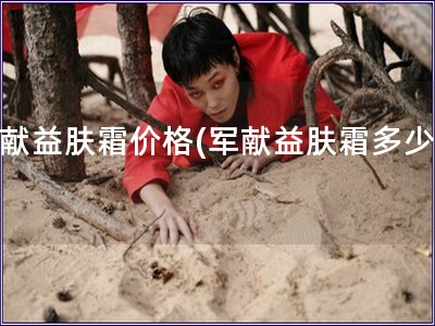 軍獻益膚霜價格(軍獻益膚霜多少錢)