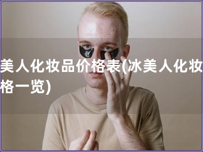 冰美人化妝品價格表(冰美人化妝品價格一覽)