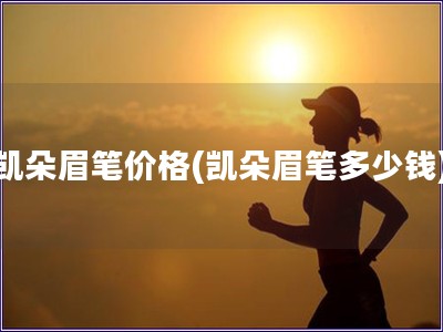 凱朵眉筆價(jià)格(凱朵眉筆多少錢(qián))