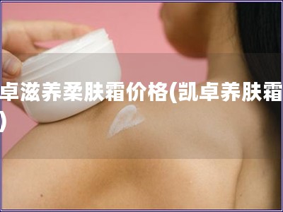 凱卓滋養柔膚霜價格(凱卓養膚霜價位)