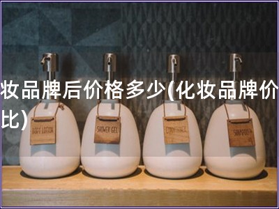 化妝品牌后價格多少(化妝品牌價格對比)