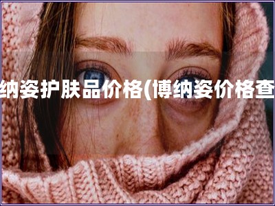 博納姿護(hù)膚品價格(博納姿價格查詢)