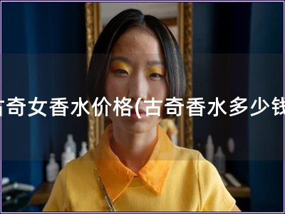 古奇女香水價格(古奇香水多少錢)