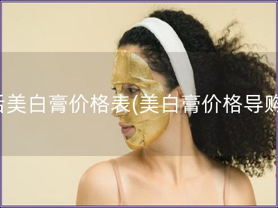 后美白膏價格表(美白膏價格導(dǎo)購)