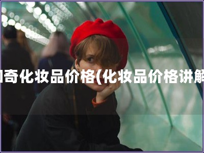 和奇化妝品價格(化妝品價格講解)