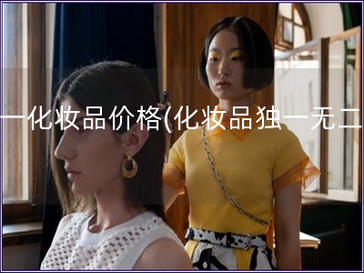 唯一化妝品價格(化妝品獨一無二價)