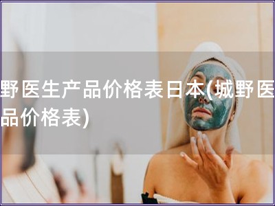 城野醫生產品價格表日本(城野醫生產品價格表)