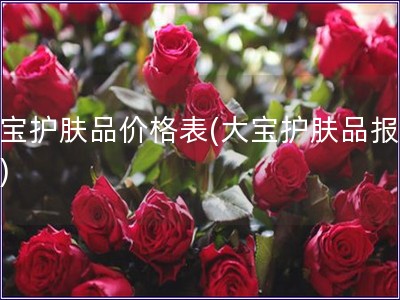 大寶護膚品價格表(大寶護膚品報價表)