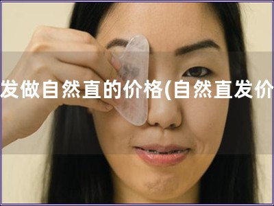 頭發(fā)做自然直的價格(自然直發(fā)價格)