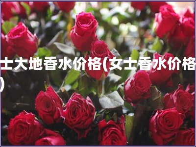 女士大地香水價格(女士香水價格對比)