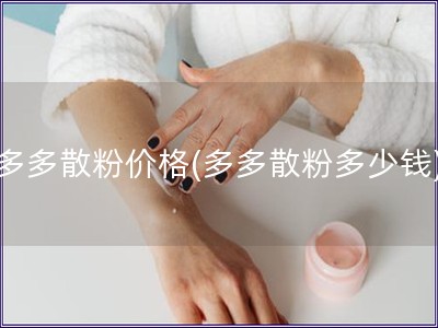 多多散粉價格(多多散粉多少錢)