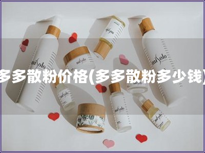 多多散粉價(jià)格(多多散粉多少錢)