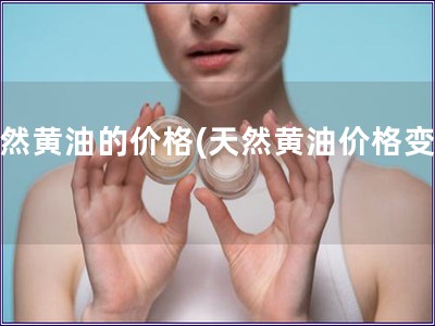 天然黃油的價格(天然黃油價格變化)
