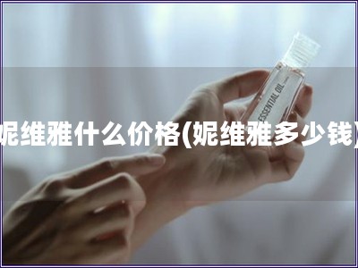 妮維雅什么價格(妮維雅多少錢) 妮維雅什么價格(妮維雅多少錢)