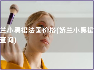 嬌蘭小黑裙法國價格(嬌蘭小黑裙價格查詢)
