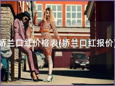 嬌蘭口紅價格表(嬌蘭口紅報價)