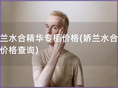 嬌蘭水合精華專柜價(jià)格(嬌蘭水合精華價(jià)格查詢)