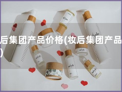妝后集團產品價格(妝后集團產品報價)